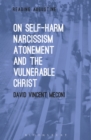 On Self-Harm, Narcissism, Atonement, and the Vulnerable Christ - eBook