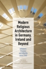 Modern Religious Architecture in Germany, Ireland and Beyond : Influence, Process and Afterlife since 1945 - eBook