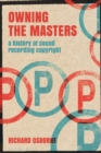 Owning the Masters : A History of Sound Recording Copyright - Book