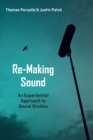 Re-Making Sound : An Experiential Approach to Sound Studies - eBook