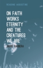 On Faith, Works, Eternity and the Creatures We Are - Book