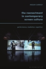 The Reenactment in Contemporary Screen Culture : Performance, Mediation, Repetition - eBook