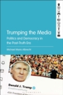 Trumping the Media : Politics and Democracy in the Post-Truth Era - eBook