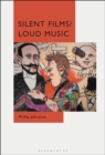 Silent Films/Loud Music : New Ways of Listening to and Thinking about Silent Film Music - Book