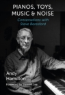 Pianos, Toys, Music and Noise : Conversations with Steve Beresford - eBook