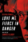 Love Me Fierce In Danger : The Life of James Ellroy - Book