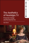The Aesthetics of Nostalgia TV : Production Design and the Boomer Era - Book