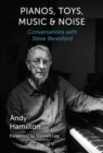 Pianos, Toys, Music and Noise : Conversations with Steve Beresford - Book