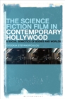 The Science Fiction Film in Contemporary Hollywood : A Social Semiotics of Bodies and Worlds - eBook