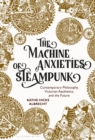 The Machine Anxieties of Steampunk : Contemporary Philosophy, Victorian Aesthetics, and the Future - Book