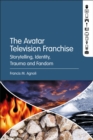 The Avatar Television Franchise : Storytelling, Identity, Trauma, and Fandom - Book