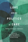 Love and the Politics of Care : Methods, Pedagogies, Institutions - Book
