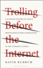 Trolling Before the Internet : An Offline History of Insult, Provocation, and Public Humiliation in the Literary Classics - Book