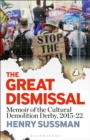 The Great Dismissal : Memoir of the Cultural Demolition Derby, 2015-22 - Book