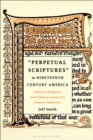 Perpetual Scriptures in Nineteenth-Century America : Literary, Religious, and Political Quests for Textual Authority - eBook