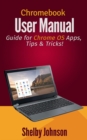 Chromebook User Manual: Guide for Chrome OS Apps, Tips & Tricks! - eBook