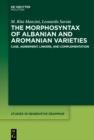 The Morphosyntax of Albanian and Aromanian Varieties : Case, Agreement, Complementation - eBook