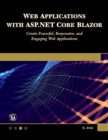 Web Applications with ASP.NET Core Blazor : Create Powerful, Responsive, and Engaging Web Applications. - eBook