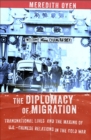 The Diplomacy of Migration : Transnational Lives and the Making of U.S.-Chinese Relations in the Cold War - Book