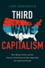 Third Wave Capitalism : How Money, Power, and the Pursuit of Self-Interest Have Imperiled the American Dream - Book