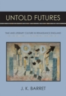 Untold Futures : Time and Literary Culture in Renaissance England - Book
