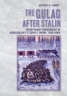 The Gulag after Stalin : Redefining Punishment in Khrushchev's Soviet Union, 1953-1964 - Book