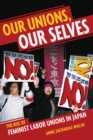 Our Unions, Our Selves : The Rise of Feminist Labor Unions in Japan - Book