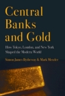 Central Banks and Gold : How Tokyo, London, and New York Shaped the Modern World - Book