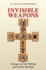 Invisible Weapons : Liturgy and the Making of Crusade Ideology - Book