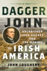 Dagger John : Archbishop John Hughes and the Making of Irish America - eBook