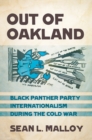 The Out of Oakland : Black Panther Party Internationalism during the Cold War - eBook