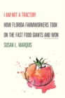 I Am Not a Tractor! : How Florida Farmworkers Took On the Fast Food Giants and Won - Book