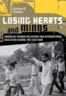 Losing Hearts and Minds : American-Iranian Relations and International Education during the Cold War - Book