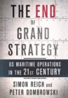 The End of Grand Strategy : US Maritime Operations in the Twenty-First Century - Book