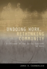 Undoing Work, Rethinking Community : A Critique of the Social Function of Work - Book