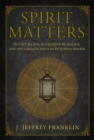 Spirit Matters : Occult Beliefs, Alternative Religions, and the Crisis of Faith in Victorian Britain - Book