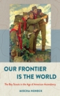 Our Frontier Is the World : The Boy Scouts in the Age of American Ascendancy - Book
