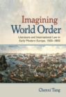 Imagining World Order : Literature and International Law in Early Modern Europe, 1500-1800 - Book