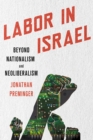 Labor in Israel : Beyond Nationalism and Neoliberalism - Book