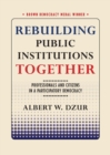 Rebuilding Public Institutions Together : Professionals and Citizens in a Participatory Democracy - Book
