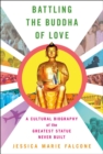 Battling the Buddha of Love : A Cultural Biography of the Greatest Statue Never Built - Book