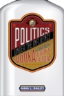 Politics under the Influence : Vodka and Public Policy in Putin's Russia - Book