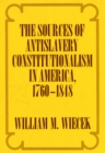 The Sources of Anti-Slavery Constitutionalism in America, 1760-1848 - eBook
