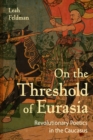 On the Threshold of Eurasia : Revolutionary Poetics in the Caucasus - Book