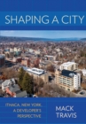 Shaping a City : Ithaca, New York, a Developer's Perspective - Book