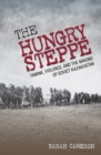 The Hungry Steppe : Famine, Violence, and the Making of Soviet Kazakhstan - eBook