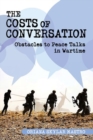 The Costs of Conversation : Obstacles to Peace Talks in Wartime - Book