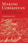 Making Uzbekistan : Nation, Empire, and Revolution in the Early USSR - Book