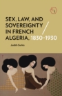 Sex, Law, and Sovereignty in French Algeria, 1830-1930 - Book