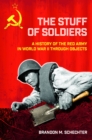 The Stuff of Soldiers : A History of the Red Army in World War II through Objects - eBook